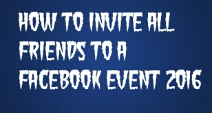 How to Invite All Friends To A Facebook Event 2016 