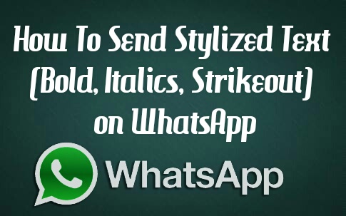 How To Send Stylized Text (Bold, Italics, Strikeout) on WhatsApp 